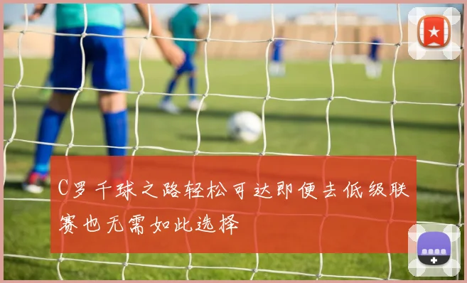 C罗千球之路轻松可达即便去低级联赛也无需如此选择