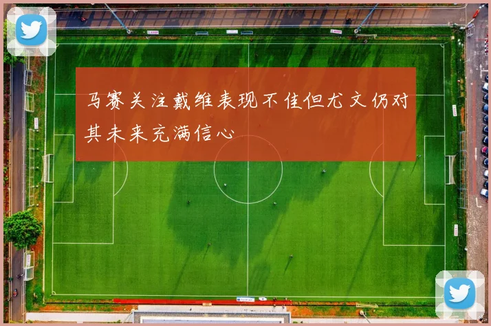 马赛关注戴维表现不佳但尤文仍对其未来充满信心